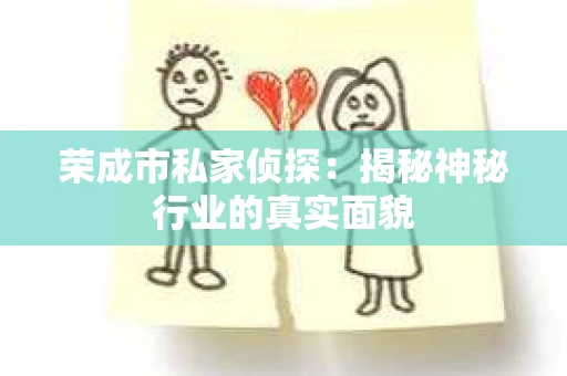 荣成市私家侦探：揭秘神秘行业的真实面貌