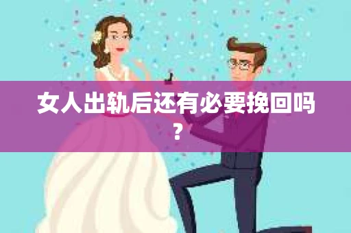 女人出轨后还有必要挽回吗？