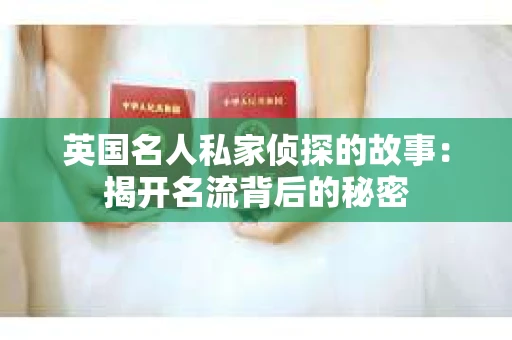 英国名人私家侦探的故事：揭开名流背后的秘密