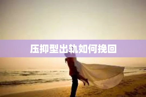 压抑型出轨如何挽回