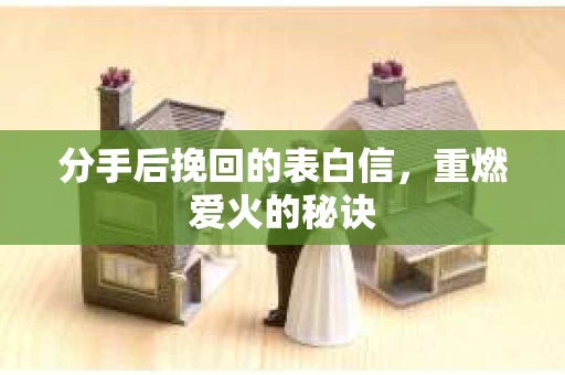 分手后挽回的表白信，重燃爱火的秘诀
