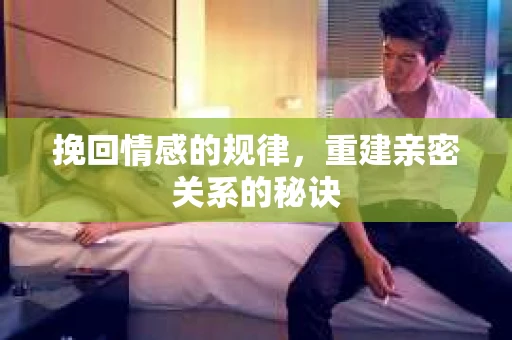 挽回情感的规律，重建亲密关系的秘诀