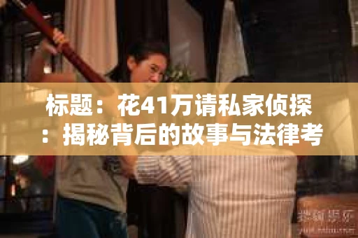标题：花41万请私家侦探：揭秘背后的故事与法律考量