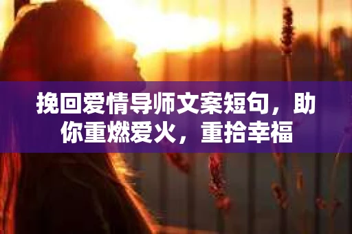 挽回爱情导师文案短句，助你重燃爱火，重拾幸福