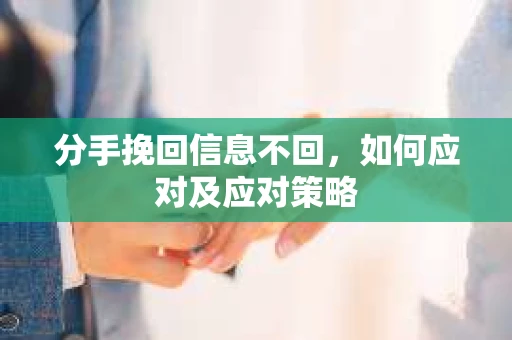 分手挽回信息不回，如何应对及应对策略