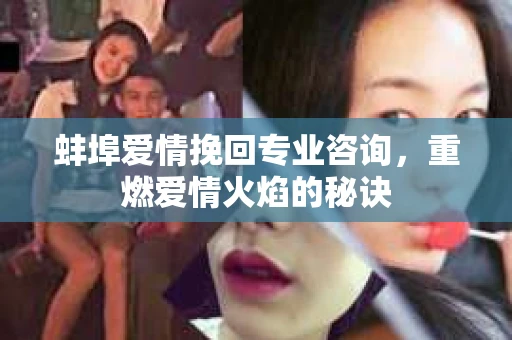 蚌埠爱情挽回专业咨询，重燃爱情火焰的秘诀
