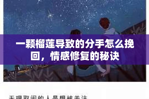 一颗榴莲导致的分手怎么挽回，情感修复的秘诀