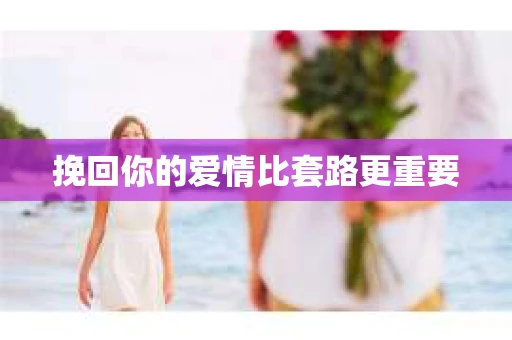 挽回你的爱情比套路更重要