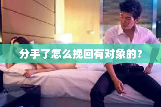 分手了怎么挽回有对象的？