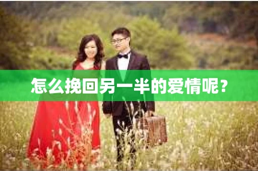 怎么挽回另一半的爱情呢？