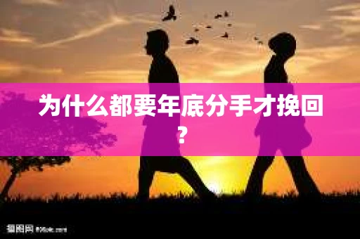 为什么都要年底分手才挽回？