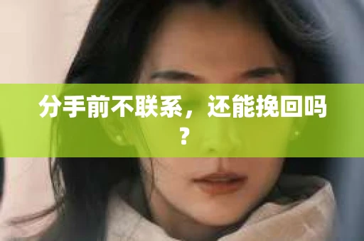 分手前不联系，还能挽回吗？