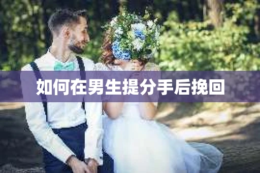 如何在男生提分手后挽回
