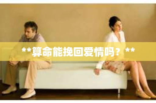 **算命能挽回爱情吗？**