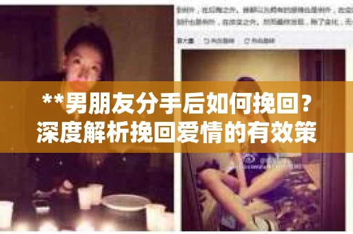 **男朋友分手后如何挽回？深度解析挽回爱情的有效策略**