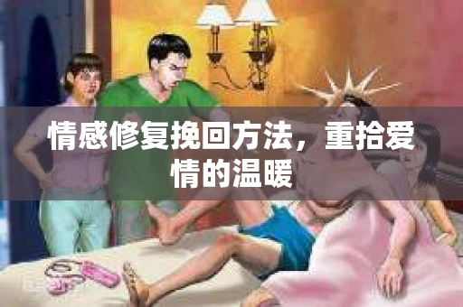 情感修复挽回方法，重拾爱情的温暖