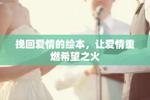 挽回爱情的绘本，让爱情重燃希望之火