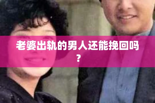 老婆出轨的男人还能挽回吗？