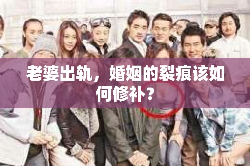 老婆出轨，婚姻的裂痕该如何修补？