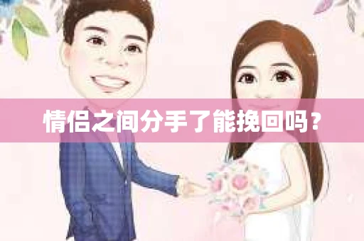 情侣之间分手了能挽回吗？