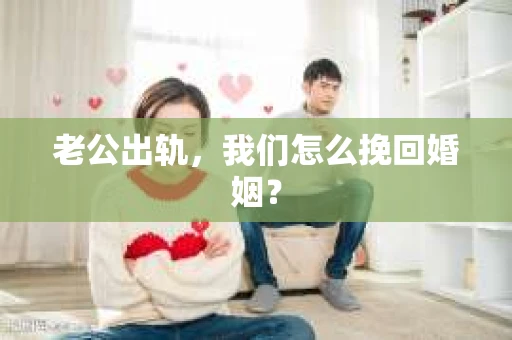老公出轨，我们怎么挽回婚姻？