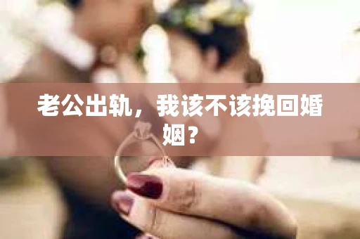 老公出轨，我该不该挽回婚姻？
