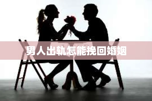 男人出轨怎能挽回婚姻