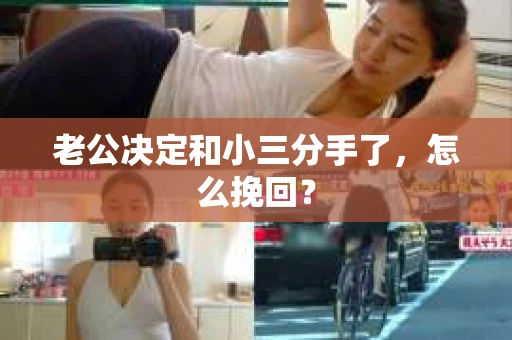 老公决定和小三分手了，怎么挽回？