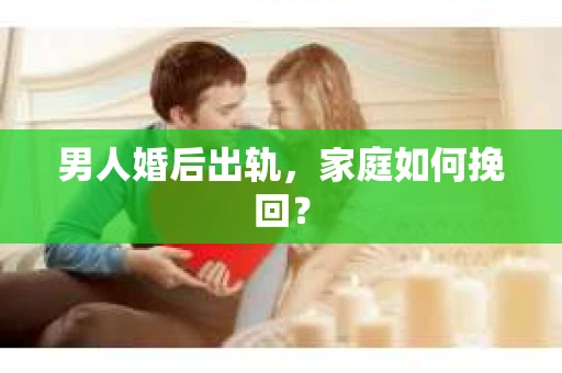 男人婚后出轨，家庭如何挽回？