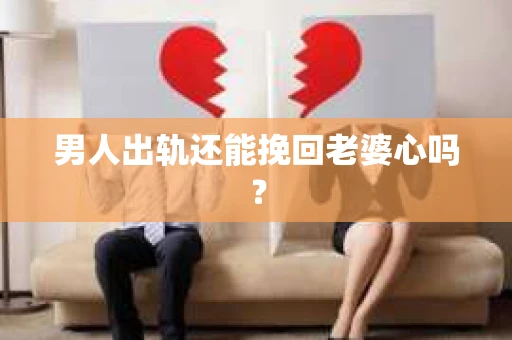 男人出轨还能挽回老婆心吗？