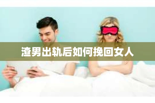 渣男出轨后如何挽回女人