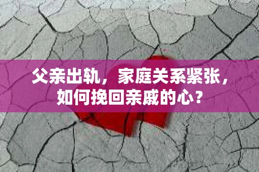父亲出轨，家庭关系紧张，如何挽回亲戚的心？
