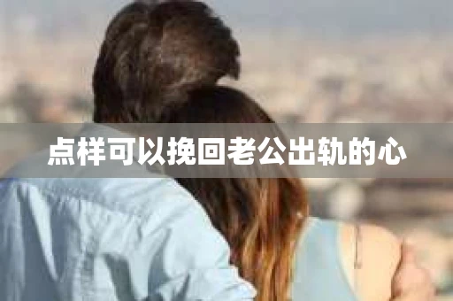点样可以挽回老公出轨的心