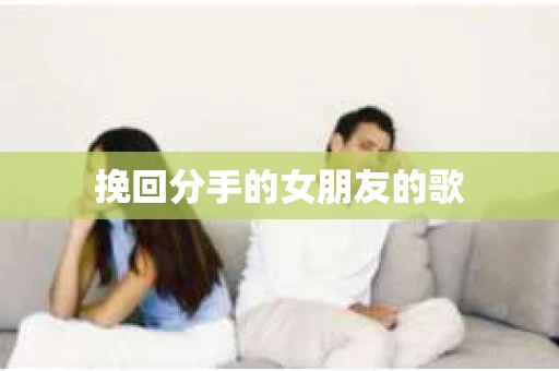 挽回分手的女朋友的歌