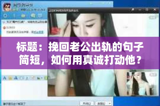 标题：挽回老公出轨的句子简短，如何用真诚打动他？