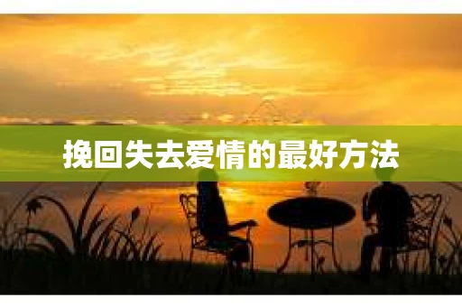 挽回失去爱情的最好方法