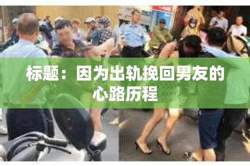标题：因为出轨挽回男友的心路历程