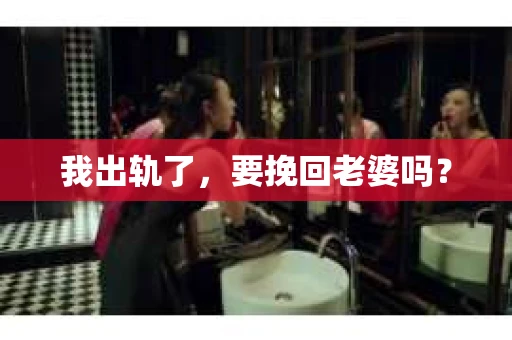 我出轨了，要挽回老婆吗？