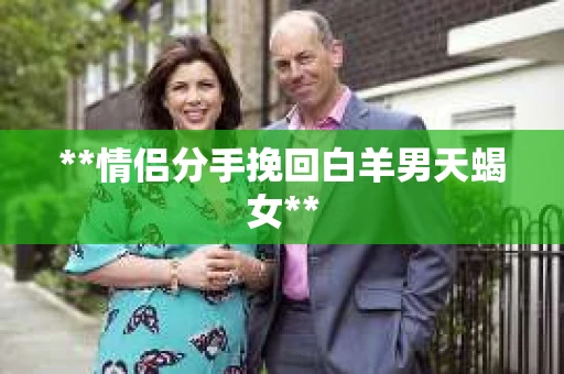 **情侣分手挽回白羊男天蝎女**