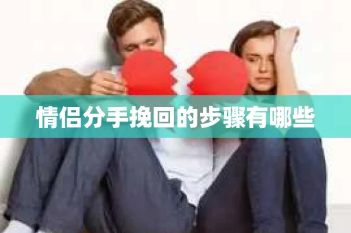 情侣分手挽回的步骤有哪些