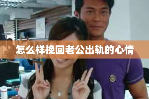怎么样挽回老公出轨的心情