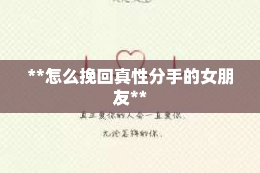 **怎么挽回真性分手的女朋友**