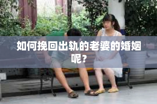如何挽回出轨的老婆的婚姻呢？