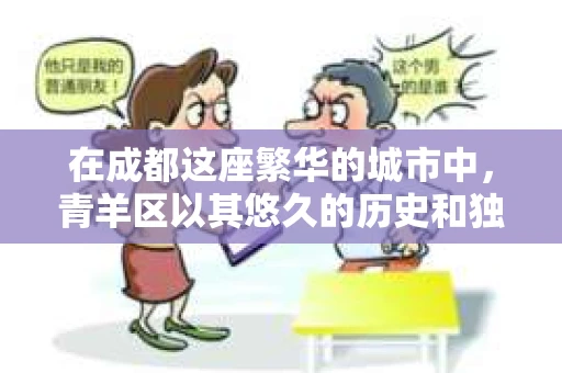 在成都这座繁华的城市中，青羊区以其悠久的历史和独特的文化氛围而闻名。这里不仅有古色古香的街道，还有许多忙碌的身影。其中，一些人在寻找帮助时，可能会想到青羊区附近的私家侦探。那么，这些侦探究竟是怎样的存在？他们能为人们解决哪些问题呢？今天，就让我带你走进青羊区附近的私家侦探世界。