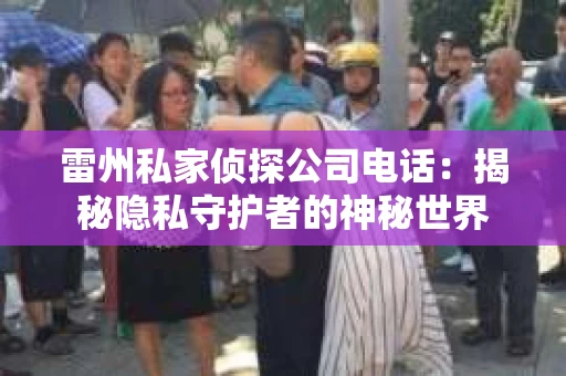 雷州私家侦探公司电话：揭秘隐私守护者的神秘世界