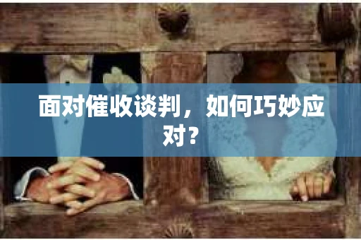 面对催收谈判，如何巧妙应对？