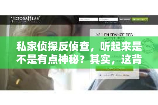 私家侦探反侦查，听起来是不是有点神秘？其实，这背后隐藏着不少故事。今天，我们就来聊聊这个话题，揭开私家侦探反侦查的神秘面纱。
