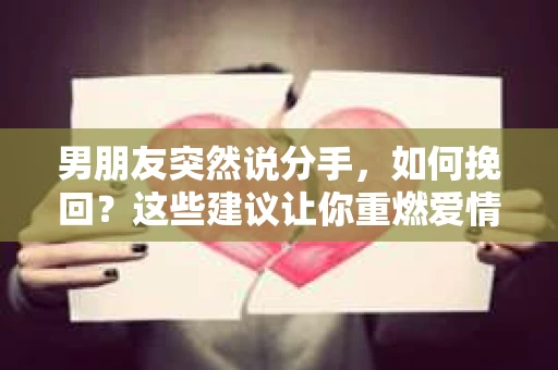 男朋友突然说分手，如何挽回？这些建议让你重燃爱情火花
