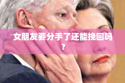 女朋友要分手了还能挽回吗？
