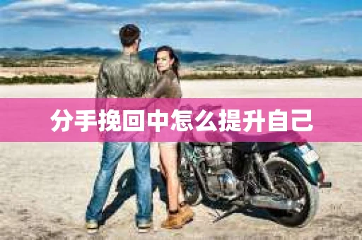 分手挽回中怎么提升自己